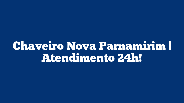 Chaveiro Nova Parnamirim | Atendimento 24h!