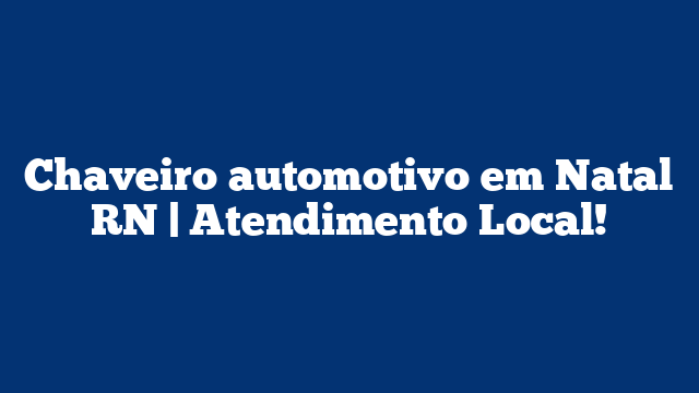 Chaveiro automotivo em Natal RN | Atendimento Local!