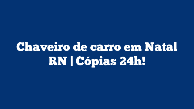 Chaveiro de carro em Natal RN | Cópias 24h!