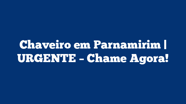 Chaveiro em Parnamirim | URGENTE – Chame Agora!