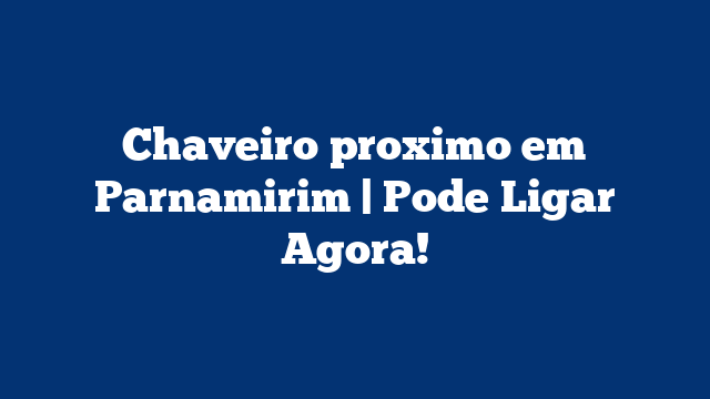 Chaveiro proximo em Parnamirim | Pode Ligar Agora!