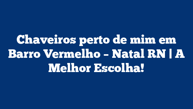 Chaveiros perto de mim em Barro Vermelho – Natal RN | A Melhor Escolha!