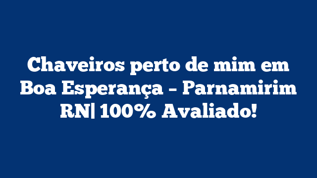 Chaveiros perto de mim em Boa Esperança – Parnamirim RN| 100% Avaliado!