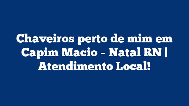 Chaveiros perto de mim em Capim Macio – Natal RN | Atendimento Local!