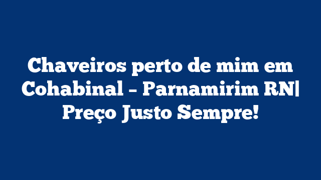 Chaveiros perto de mim em Cohabinal – Parnamirim RN| Preço Justo Sempre!
