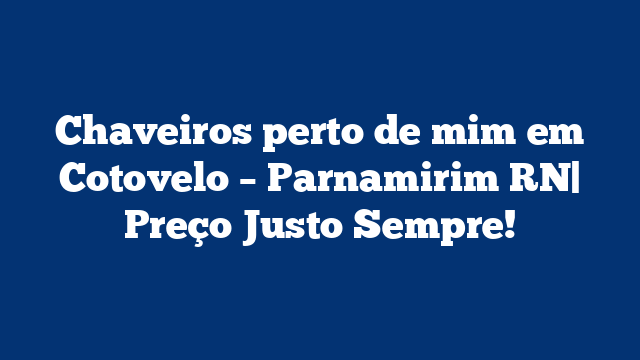 Chaveiros perto de mim em Cotovelo – Parnamirim RN| Preço Justo Sempre!