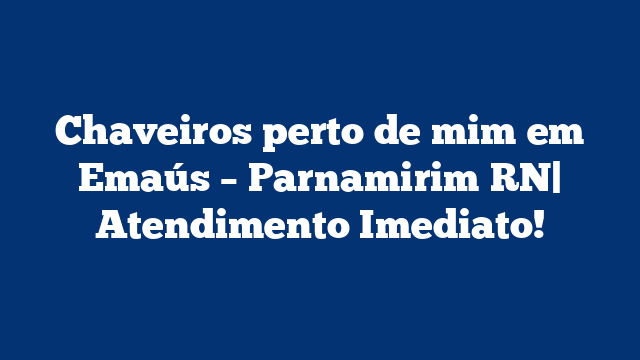 Chaveiros perto de mim em Emaús – Parnamirim RN| Atendimento Imediato!