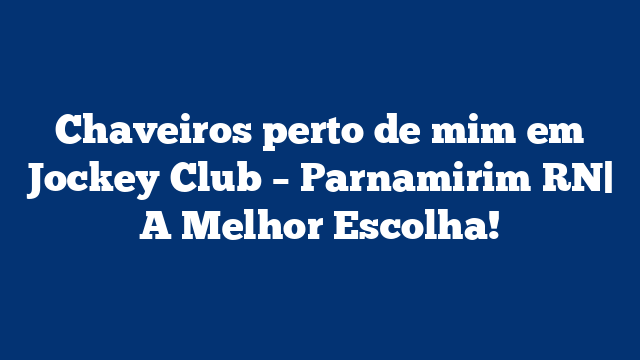 Chaveiros perto de mim em Jockey Club – Parnamirim RN| A Melhor Escolha!