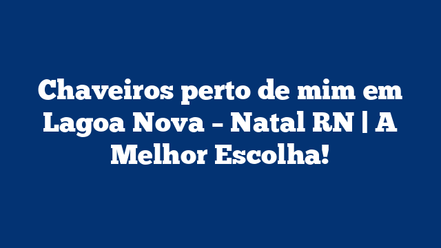 Chaveiros perto de mim em Lagoa Nova – Natal RN | A Melhor Escolha!