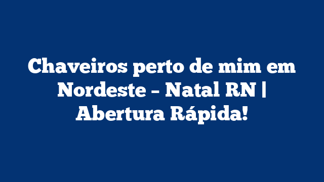 Chaveiros perto de mim em Nordeste – Natal RN | Abertura Rápida!