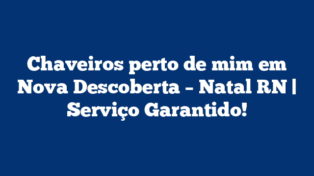 Chaveiros perto de mim em Nova Descoberta – Natal RN | Serviço Garantido!