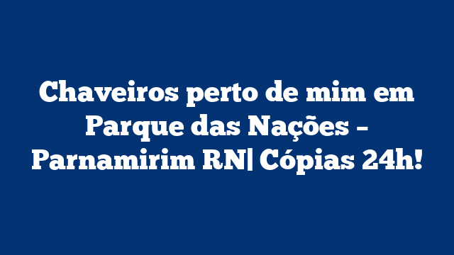 Chaveiros perto de mim em Parque das Nações – Parnamirim RN| Cópias 24h!