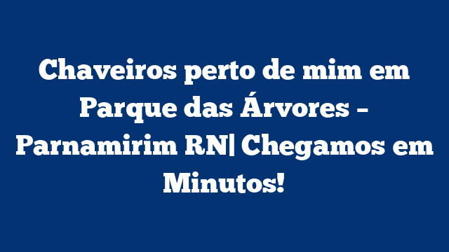 Chaveiros perto de mim em Parque das Árvores – Parnamirim RN| Chegamos em Minutos!