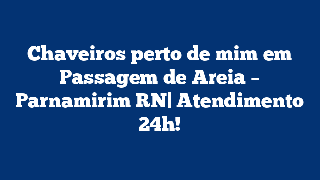 Chaveiros perto de mim em Passagem de Areia – Parnamirim RN| Atendimento 24h!
