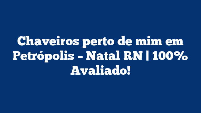 Chaveiros perto de mim em Petrópolis – Natal RN | 100% Avaliado!