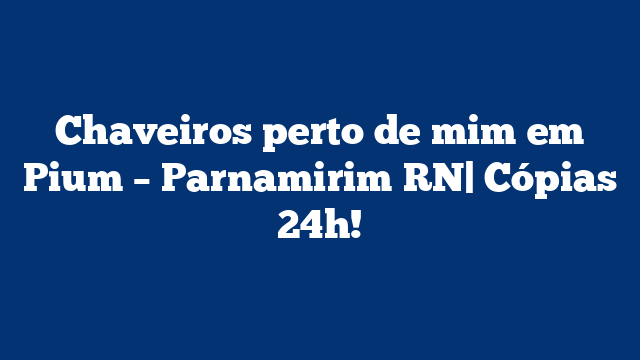Chaveiros perto de mim em Pium – Parnamirim RN| Cópias 24h!