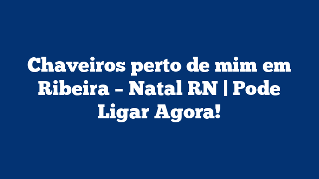 Chaveiros perto de mim em Ribeira – Natal RN | Pode Ligar Agora!