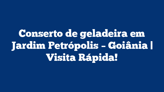 Conserto de geladeira em Jardim Petrópolis – Goiânia | Visita Rápida!