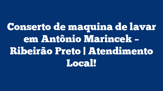Conserto de maquina de lavar em Antônio Marincek – Ribeirão Preto | Atendimento Local!