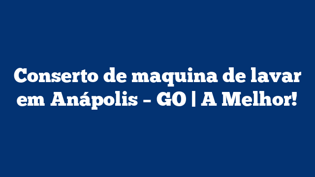 Conserto de maquina de lavar em Anápolis – GO | A Melhor!