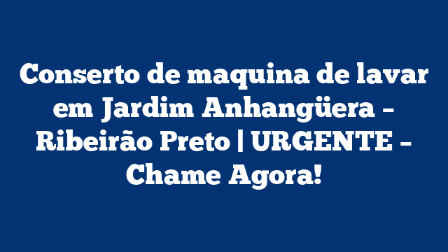 Conserto de maquina de lavar em Jardim Anhangüera – Ribeirão Preto | URGENTE – Chame Agora!