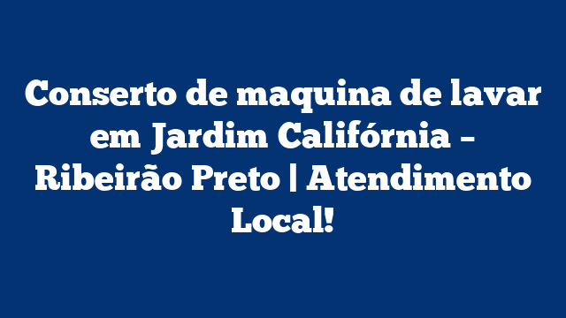 Conserto de maquina de lavar em Jardim Califórnia – Ribeirão Preto | Atendimento Local!