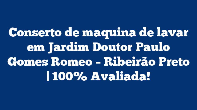Conserto de maquina de lavar em Jardim Doutor Paulo Gomes Romeo – Ribeirão Preto | 100% Avaliada!