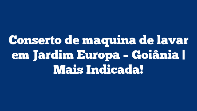 Conserto de maquina de lavar em Jardim Europa – Goiânia | Mais Indicada!