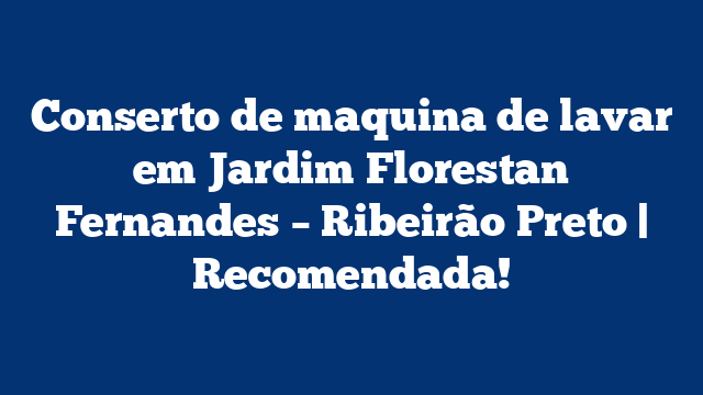Conserto de maquina de lavar em Jardim Florestan Fernandes – Ribeirão Preto | Recomendada!