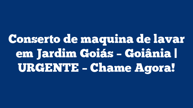 Conserto de maquina de lavar em Jardim Goiás – Goiânia | URGENTE – Chame Agora!