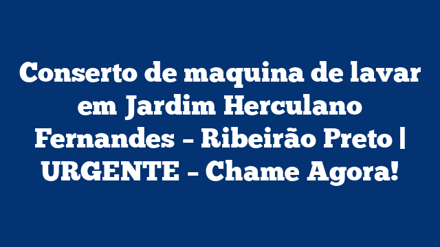 Conserto de maquina de lavar em Jardim Herculano Fernandes – Ribeirão Preto | URGENTE – Chame Agora!