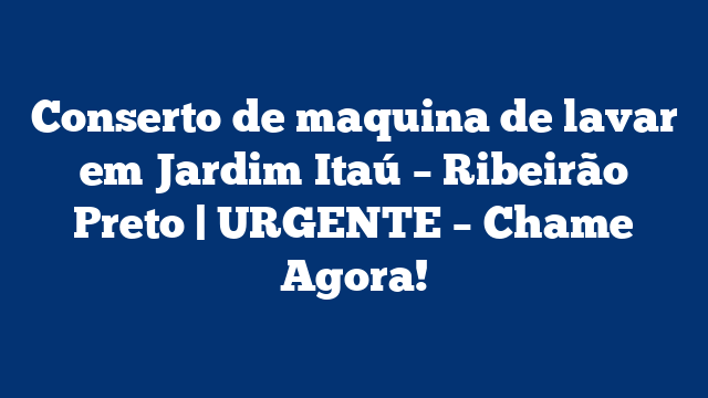 Conserto de maquina de lavar em Jardim Itaú – Ribeirão Preto | URGENTE – Chame Agora!