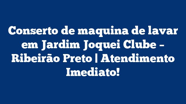 Conserto de maquina de lavar em Jardim Joquei Clube – Ribeirão Preto | Atendimento Imediato!