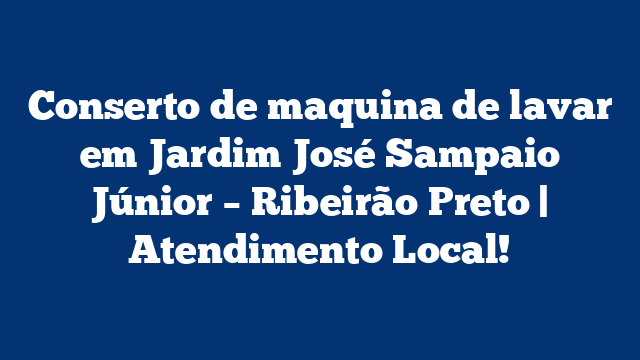 Conserto de maquina de lavar em Jardim José Sampaio Júnior – Ribeirão Preto | Atendimento Local!