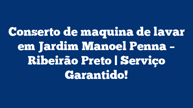 Conserto de maquina de lavar em Jardim Manoel Penna – Ribeirão Preto | Serviço Garantido!