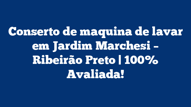 Conserto de maquina de lavar em Jardim Marchesi – Ribeirão Preto | 100% Avaliada!