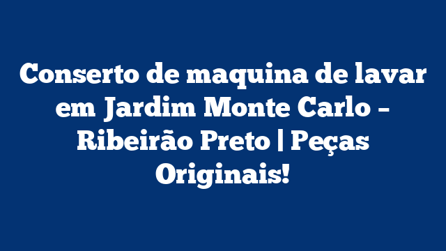 Conserto de maquina de lavar em Jardim Monte Carlo – Ribeirão Preto | Peças Originais!