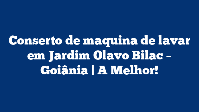 Conserto de maquina de lavar em Jardim Olavo Bilac – Goiânia | A Melhor!