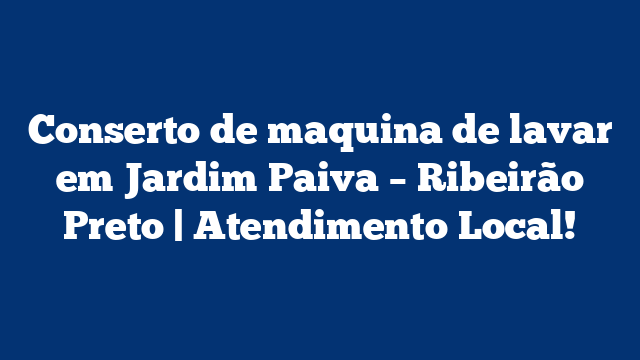 Conserto de maquina de lavar em Jardim Paiva – Ribeirão Preto | Atendimento Local!