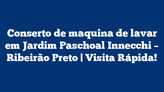Conserto de maquina de lavar em Jardim Paschoal Innecchi – Ribeirão Preto | Visita Rápida!