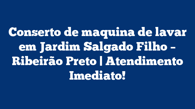 Conserto de maquina de lavar em Jardim Salgado Filho – Ribeirão Preto | Atendimento Imediato!