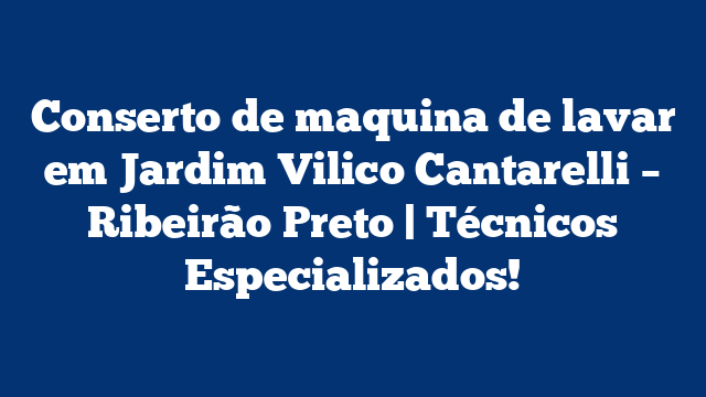 Conserto de maquina de lavar em Jardim Vilico Cantarelli – Ribeirão Preto | Técnicos Especializados!