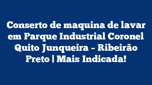 Conserto de maquina de lavar em Parque Industrial Coronel Quito Junqueira – Ribeirão Preto | Mais Indicada!