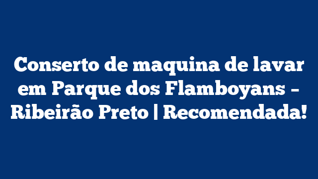 Conserto de maquina de lavar em Parque dos Flamboyans – Ribeirão Preto | Recomendada!