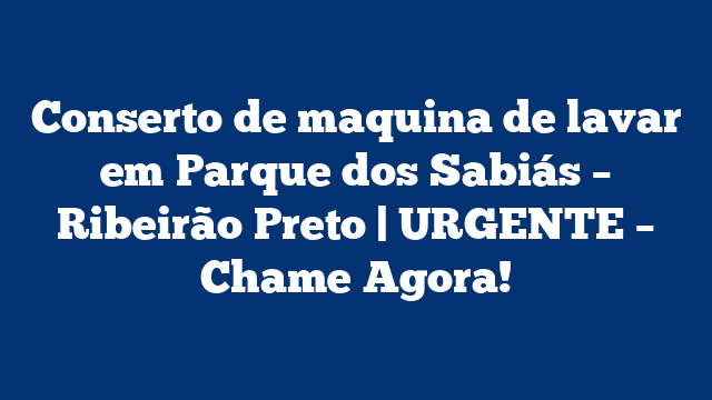 Conserto de maquina de lavar em Parque dos Sabiás – Ribeirão Preto | URGENTE – Chame Agora!