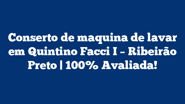 Conserto de maquina de lavar em Quintino Facci I – Ribeirão Preto | 100% Avaliada!