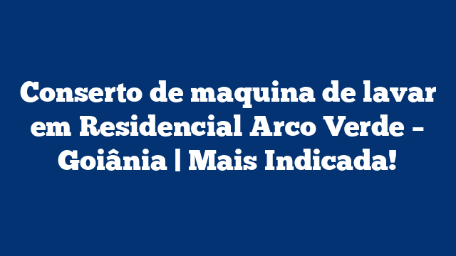 Conserto de maquina de lavar em Residencial Arco Verde – Goiânia | Mais Indicada!