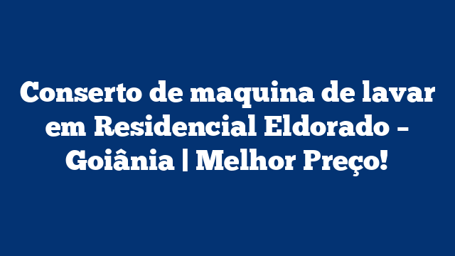 Conserto de maquina de lavar em Residencial Eldorado – Goiânia | Melhor Preço!