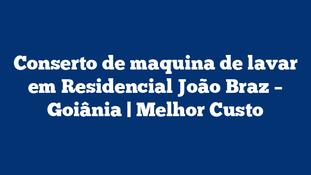 Conserto de maquina de lavar em Residencial João Braz – Goiânia | Melhor Custo
