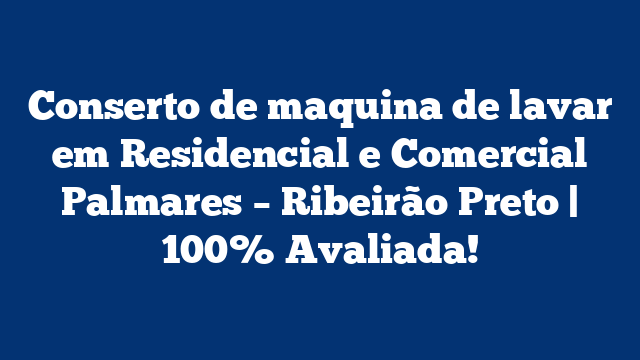Conserto de maquina de lavar em Residencial e Comercial Palmares – Ribeirão Preto | 100% Avaliada!